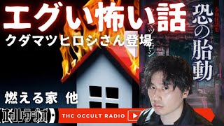 【エグ怖】火の粉を上げ燃え移る呪い！クダマツヒロシさん登場！「燃える家」他 エグい怖い話 THCオカルトラジオ 【ゲスト回】