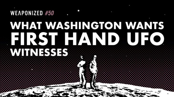 2024年 WEAPONIZED : EPISODE #50 : What Washington Wants – First Hand UFO Witnesses