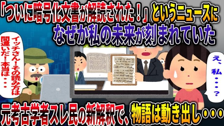 【オカルト】「ついに暗号化文書が解読された！」というニュースに 私の未来が刻まれていた 元考古学者スレ民の新解釈で、物語は動き出し・・・【暗号化された古文書】【2ch修羅場スレ・ゆっくり解説】