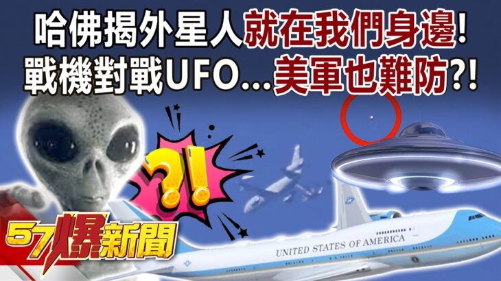 2024年 哈佛揭外星人就在我們身邊！ 戰機對戰UFO…美軍也難防？！ – 江中博 徐俊相《57爆新聞》20240705-3