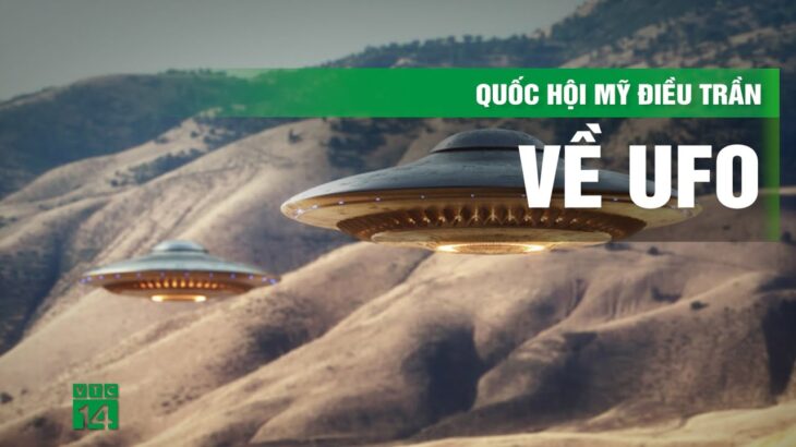 2024年 Phát hiện UFO khổng lồ, Quốc hội Mỹ tổ chức phiên điều trần lớn để công khai thông tin | VTC14