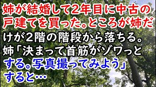 【オカルト】姉が結婚して２年目に中古の戸建てを買った。ところが姉だけが２階の階段から落ちる。姉「決まって首筋がゾワっとする。写真撮ってみよう」すると…【痛快・スカッとジャパン】