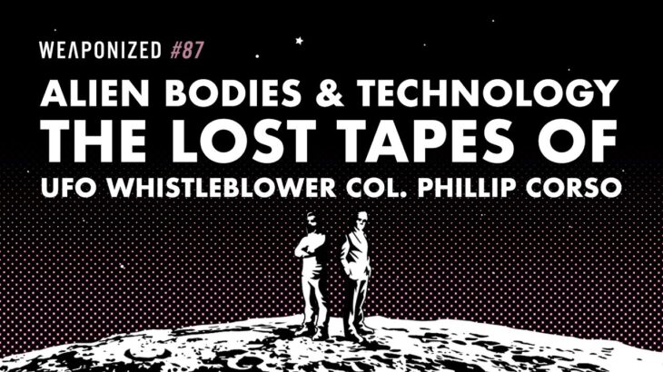 2024年 Alien Bodies & Technology – The Lost Tapes Of UFO Whistleblower Col Corso : WEAPONIZED : EPISODE #87